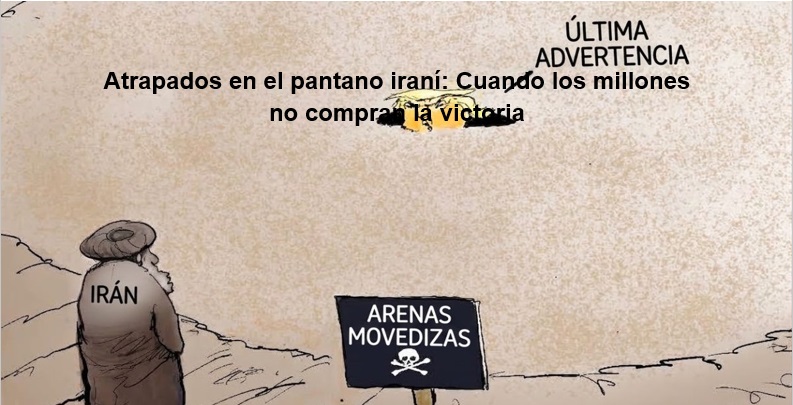 Atrapados en el pantano iraní: Cuando los millones no compran la victoria